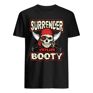Surrender Your Booty Shirt Funny Pirate Party Skull Captain Shirt