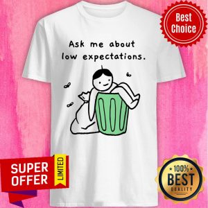 Ask Me About Low Expectation Trash Can Shirt