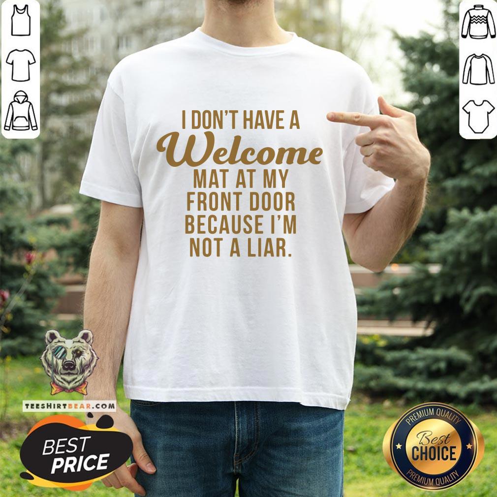 I Don’t Have A Welcome At At My Front Door Because I’m Not A Liar Shirt