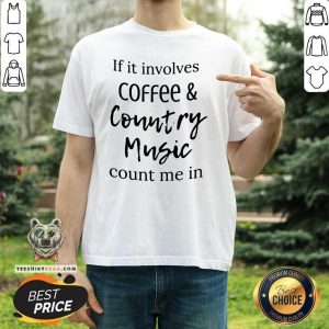 Cool If It Involves Coffee and Country Music Count Me In Shirt