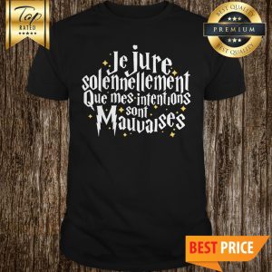 Je Jure Solennellement Que Mes Intentions Sont Mauvaises Shirt