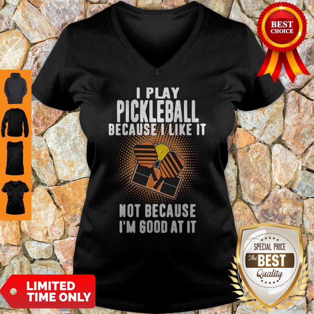 I Play Pickleball Because I Like It Not Because I'm Good At It Shirt