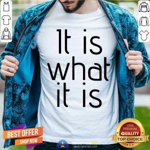 It Is What It Is Shirt