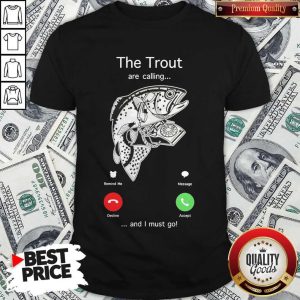 The Trout Are Calling And I Must Go Shirt