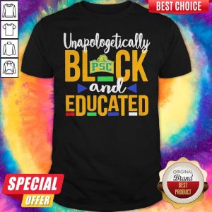 Nice Unapologetically Black PSC And Educated Shirt