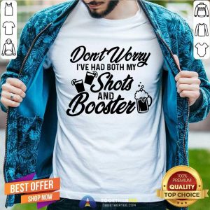 Don't Worry I've Had Both My Shots And Booster Shirt