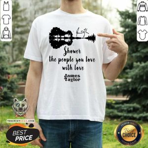 Great Shower The People You Love With Love James Taylor Shirt