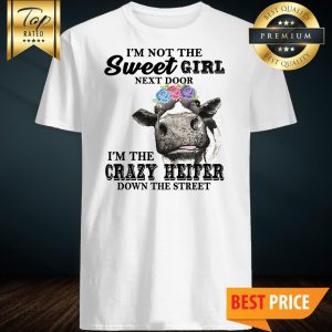 I'm Not The Sweet Girl Next Door I'm The Crazy Heifer Shirt