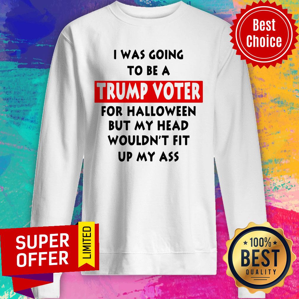 In Was Going To Be A Trump Vote For Halloween But My Head Shirt
