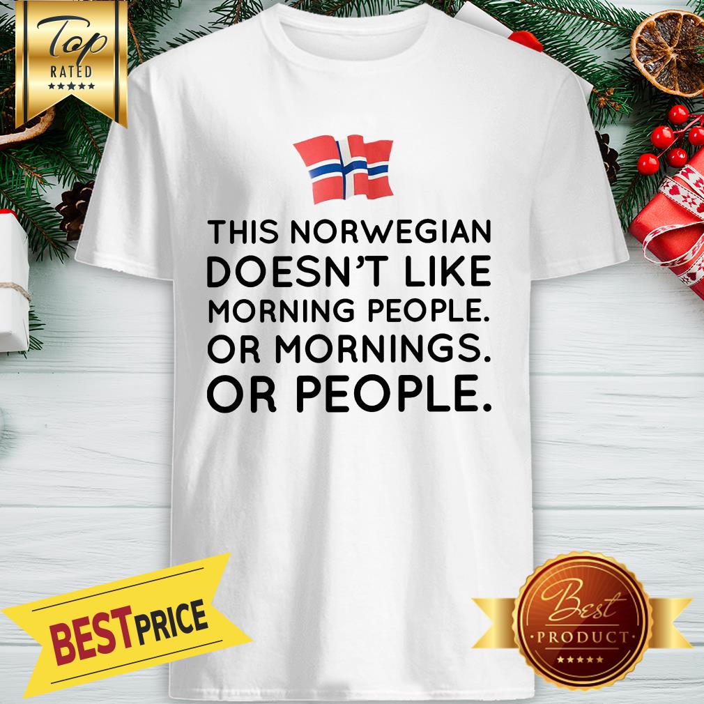 Funny This Norwegian Doesn’t Like Morning People Or Mornings Or People Shirt