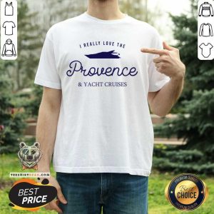 I Really Love The Provence And Yacht Cruises Shirt
