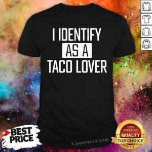 I Identify As A Taco 1 Lover Shirt