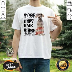 Funny Do Not Mess With My Mom She Has Wisdom Higlights Weimaraner Shirt