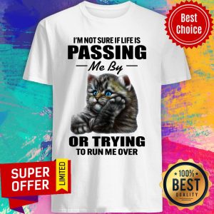 Cat I'm Not Sure If Life Is Passing Me By Or Trying To Run Me Over Shirt