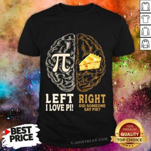 Awesome Left I Love Pi Right Did Someone Say Pie Shirt