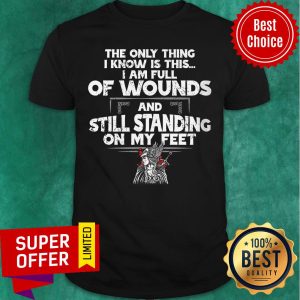 The Only Thing I Know Is This Wound And Still Standing Shirt