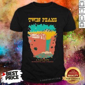 Nice Twin Peaks A Place Both Wonderful And Strange Shirt