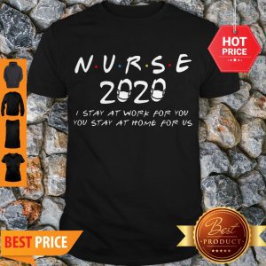 Cute Nurse 2020 I Stay At Work For You You Stay At Home For Us Covid-19 Shirt