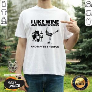 Pretty I Like Wine And Figure Skating And Maybe 3 People Shirt