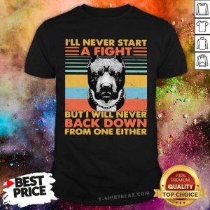 Top I’ll Never Start A Fight But I Will Bever Back Down From One Either Vintage Shirt
