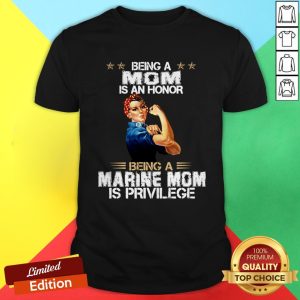 Being A Mom Is An Honor Being A Marine Mom Is Privilege Shirt