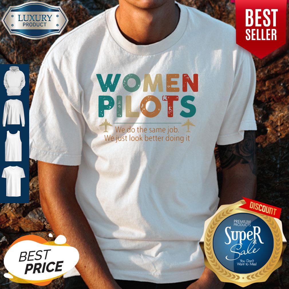 Women Pilots We Do The Same Job We Just Look Better Doing It Shirt