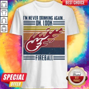 Pretty I’m Never Drinking Again Oh, Look Fireball Vintage Shirt