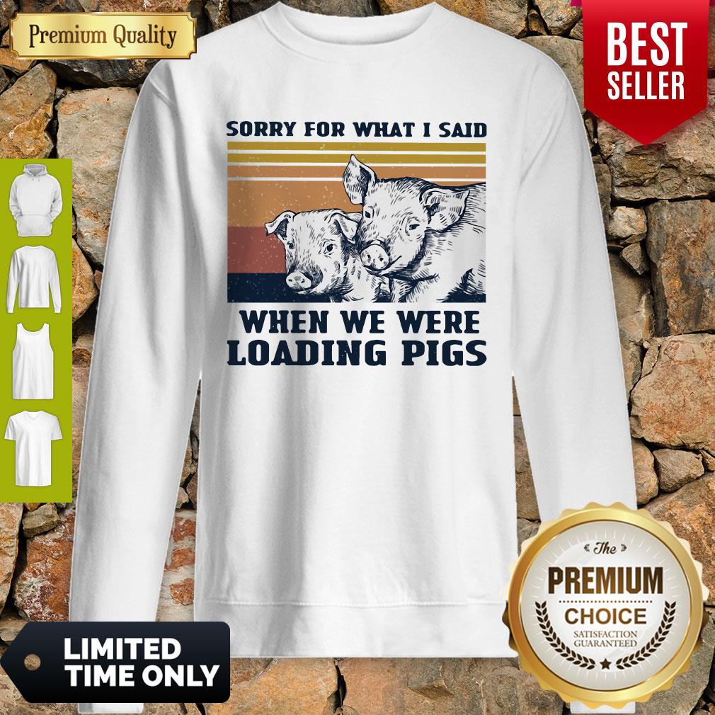 Sorry For What I Said When We Were Loading Pigs Vintage Shirt