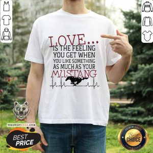 Love Is The Feeling You Get When You Like Something As Much As Your Mustang Shirt