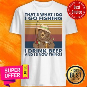 Bear That'S What I Do I Go Fishing I Drink Beer And I Know Things Vintage Shirt