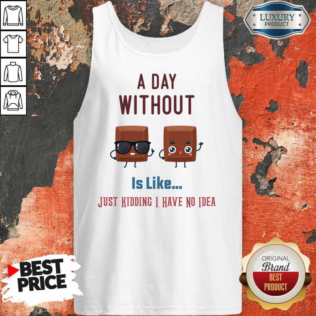 A Day Without Wine Is Like Just Kidding I Have No Idea Shirt