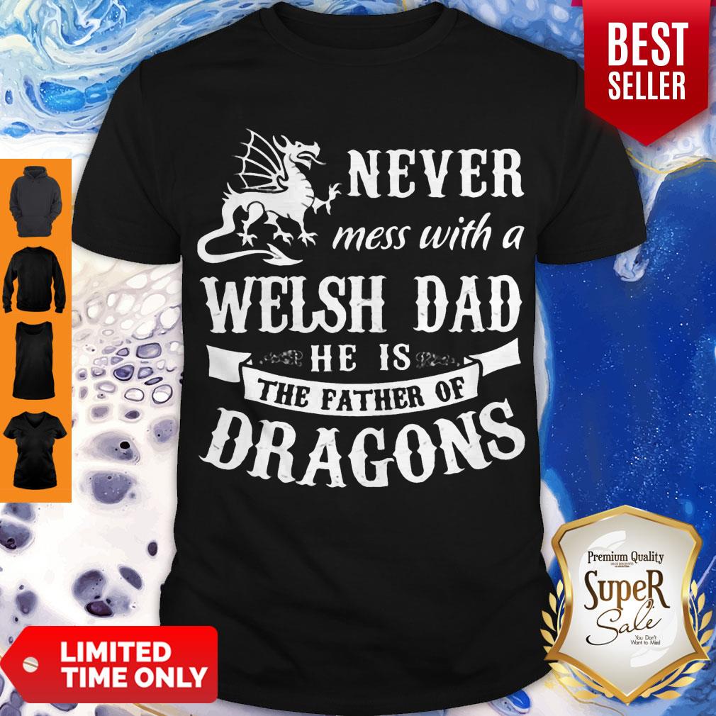 Top Never Mess With A Welsh Dad He Is The Father Of Dragons Shirt