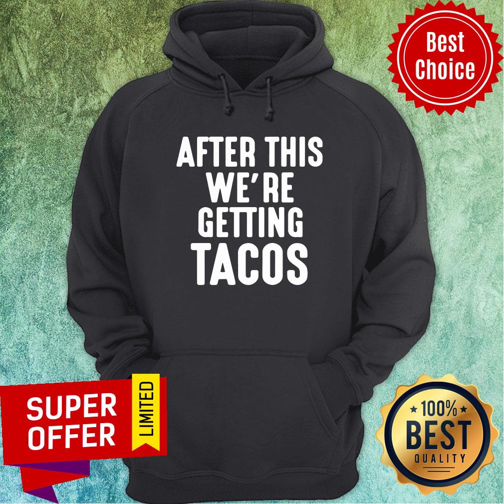 After This We're Getting Tacos Shirt