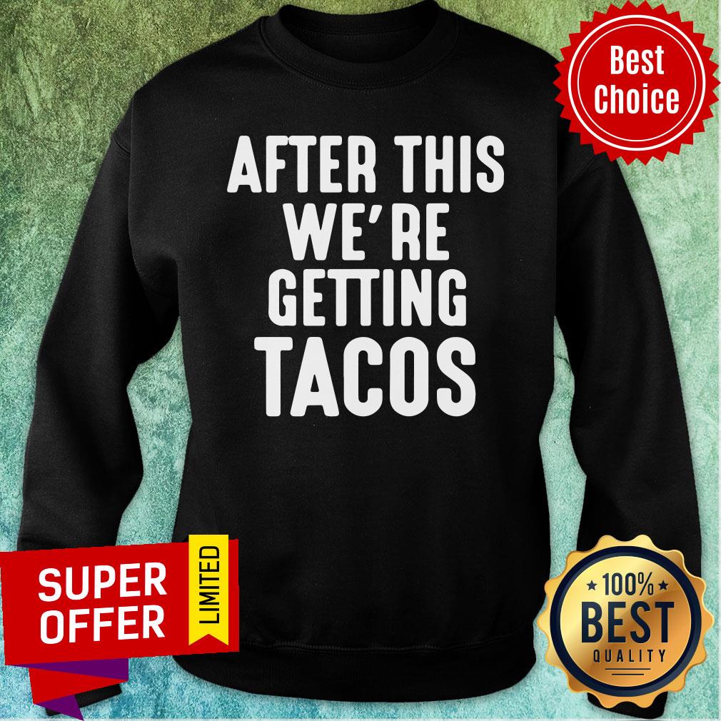 After This We're Getting Tacos Shirt