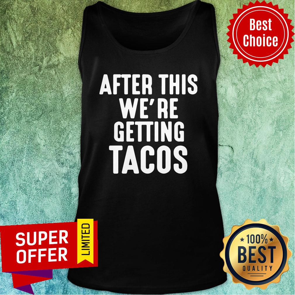 After This We're Getting Tacos Shirt