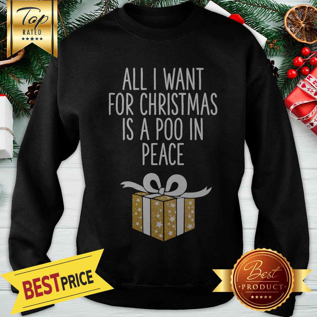 All I Want For Christmas Is A Poo In Peace Shirt