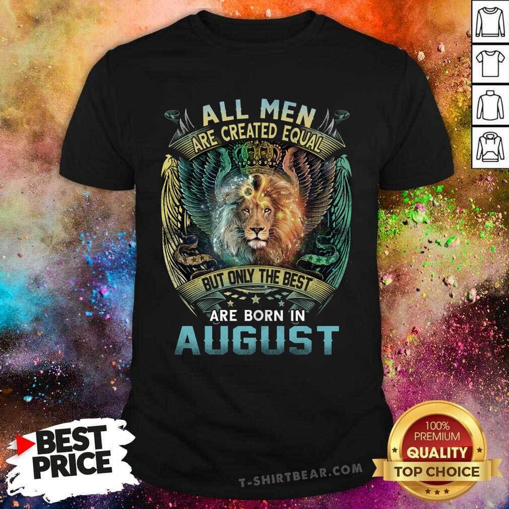 All Men Are Created Equal Born In August Lion Shirt