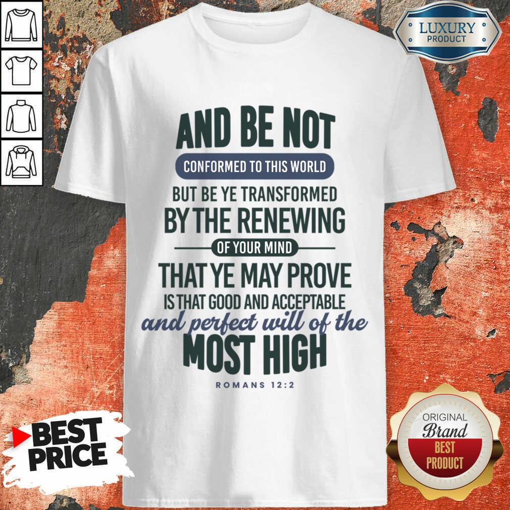 And Be Not Conformed To This World But Be Ye Transformed By The Renewing Shirt