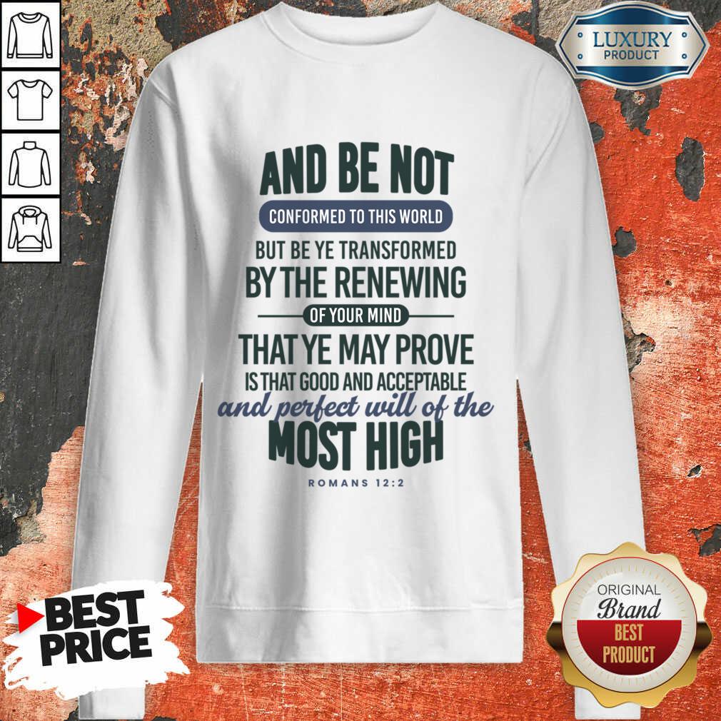 And Be Not Conformed To This World But Be Ye Transformed By The Renewing Shirt