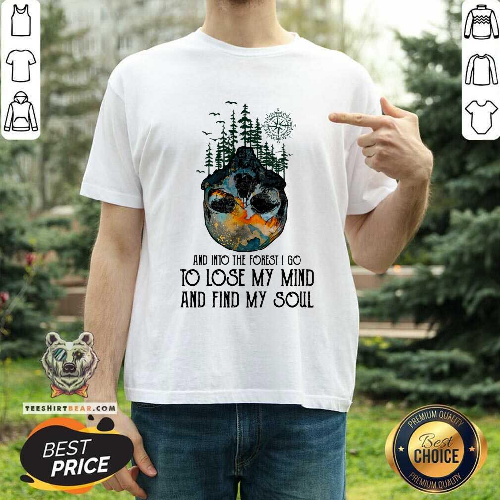 And Into The Forest I Go Lose My Mind And Find My Soul Shirt