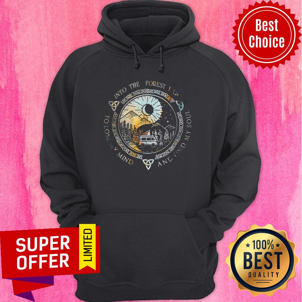 And Into The Forest I Go To Lose My Mind And Find My Soul Shirt