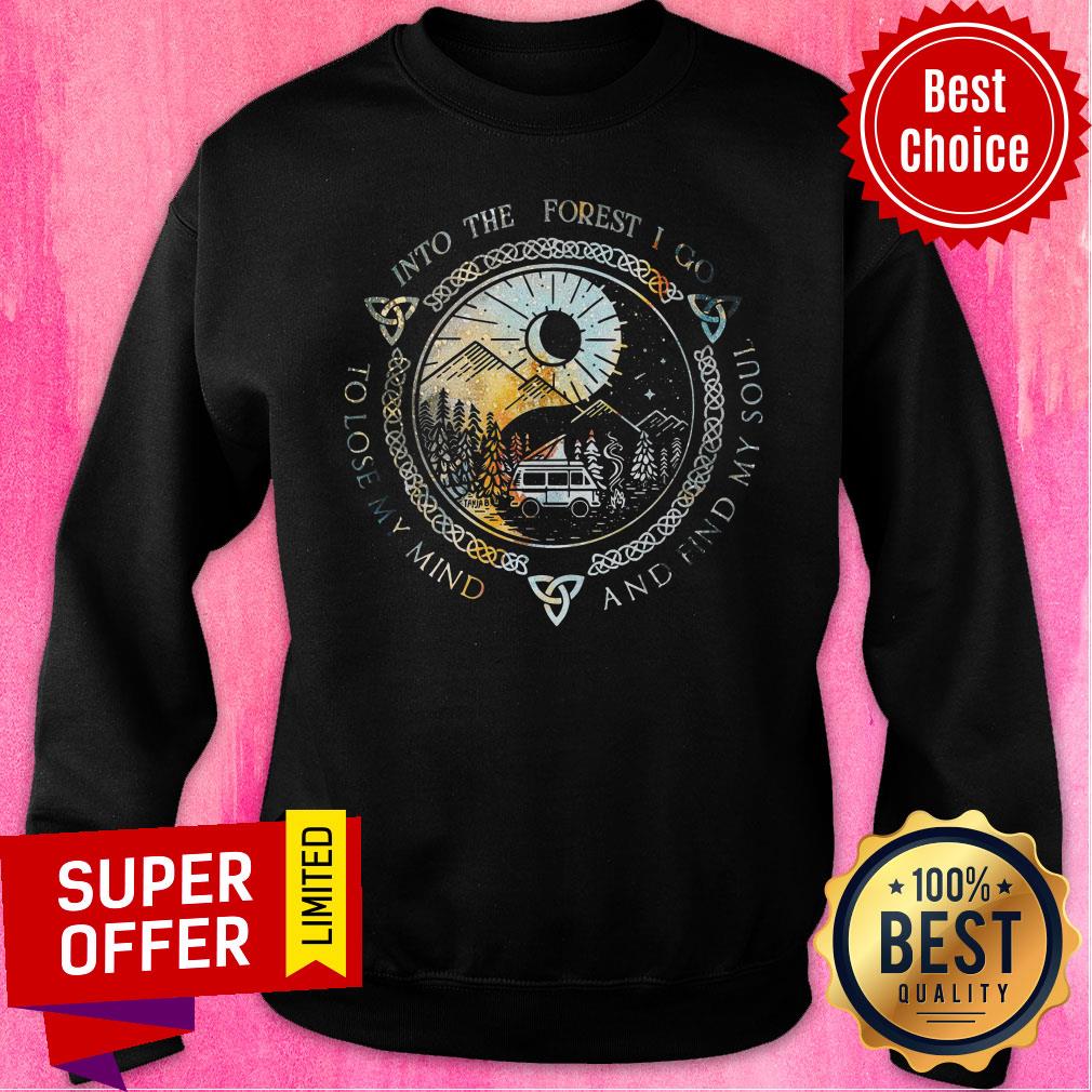 And Into The Forest I Go To Lose My Mind And Find My Soul Shirt