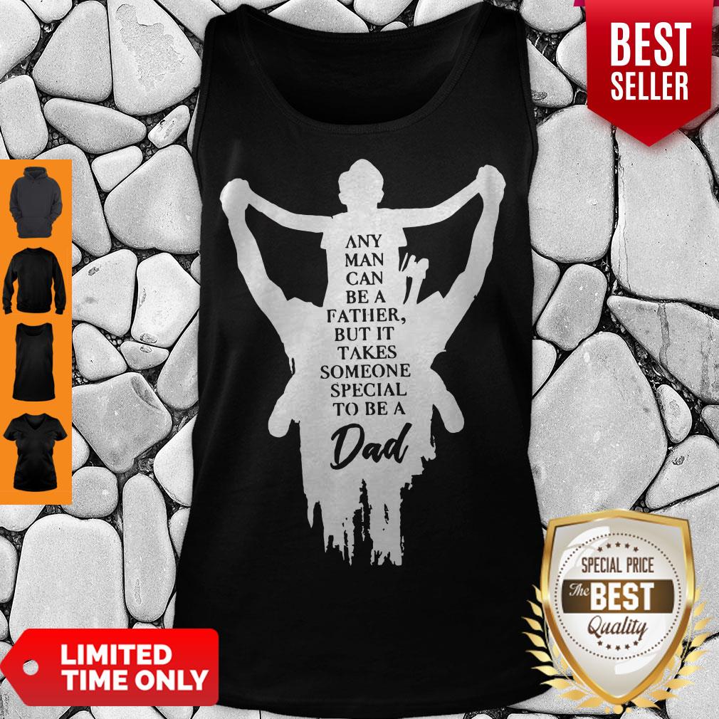 Any Man Can Be A Father But It Takes Someone Special To Be A Dad Shirt