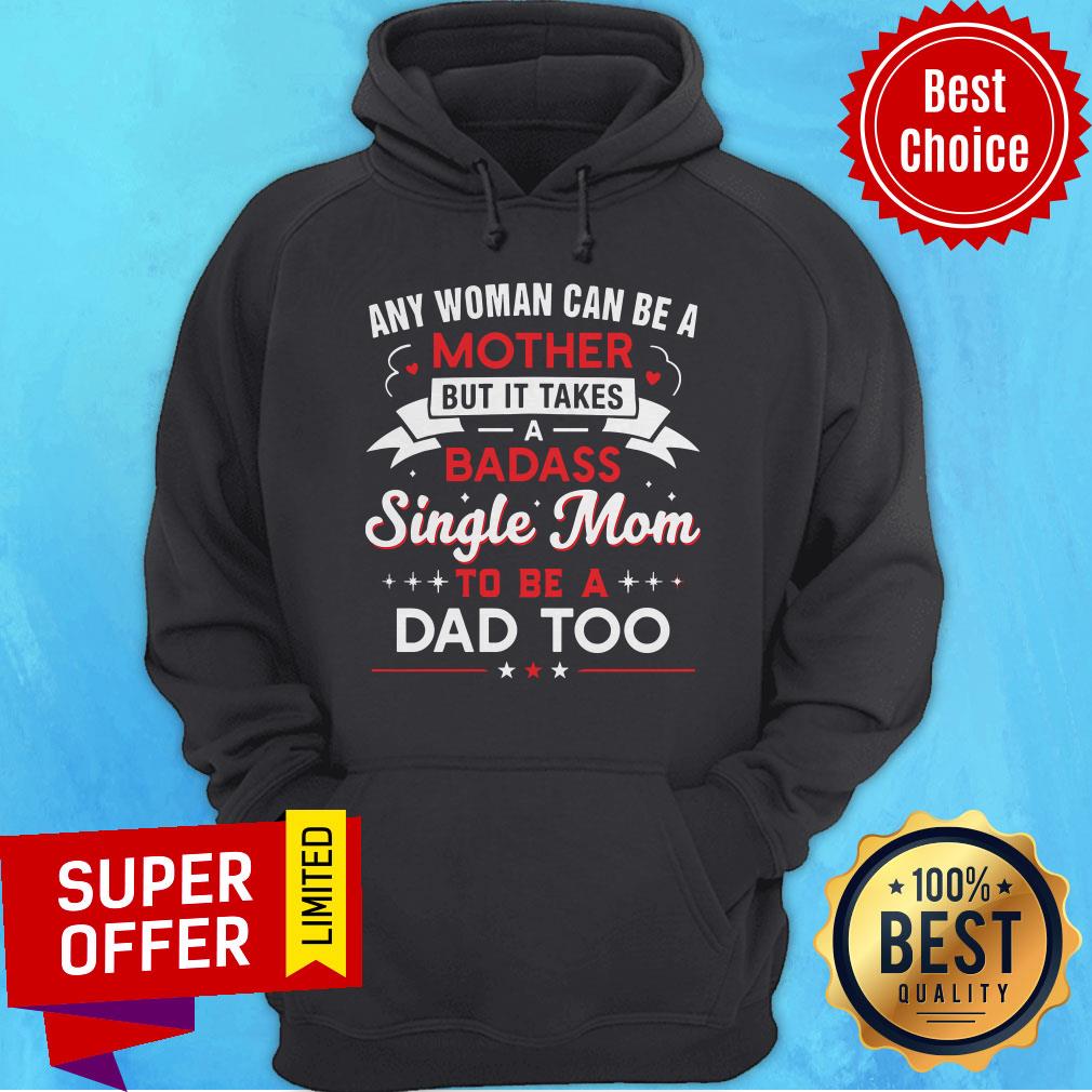 any-woman-can-be-a-mother-but-it-takes-a-badass-single-mom-to-be-a-dad-too-hoodie.jpg