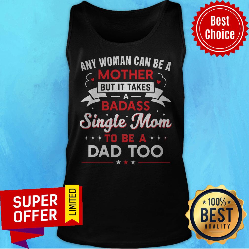 any-woman-can-be-a-mother-but-it-takes-a-badass-single-mom-to-be-a-dad-too-tank-top.jpg