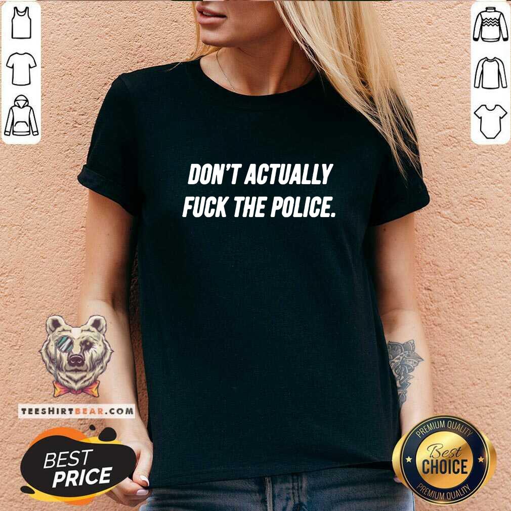 Arrogant Do Not Actually Fuck 4 The Police Shirt