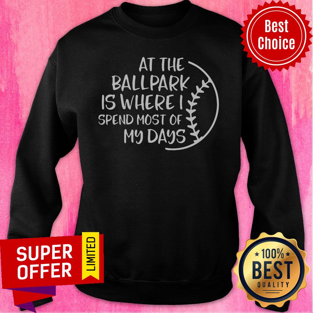 At The Ballpark Is Where I Spend Most Of My Days Shirt
