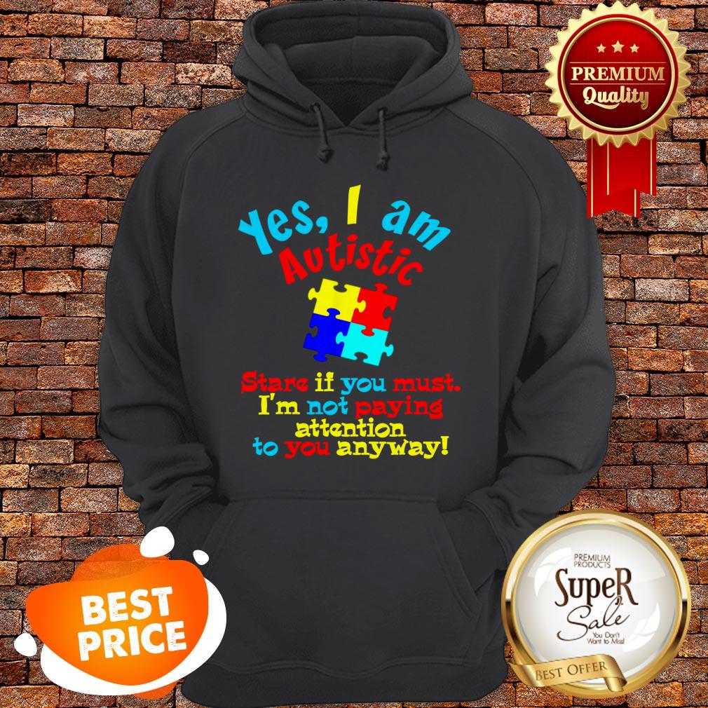Autism Awareness Yes I Am Autistic Stare If You Must Shirt