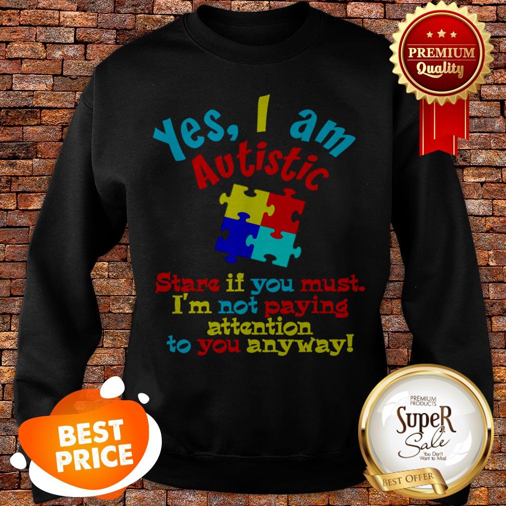 Autism Awareness Yes I Am Autistic Stare If You Must Shirt