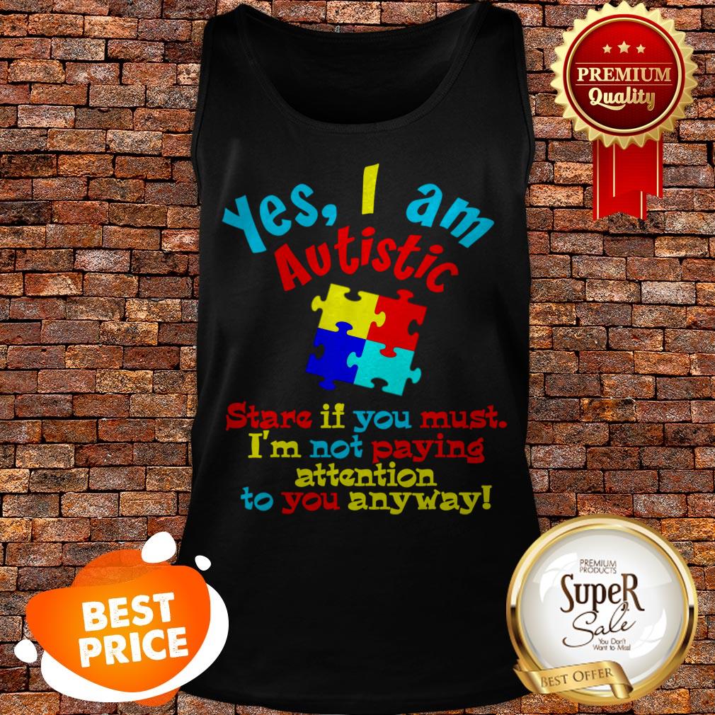 Autism Awareness Yes I Am Autistic Stare If You Must Shirt